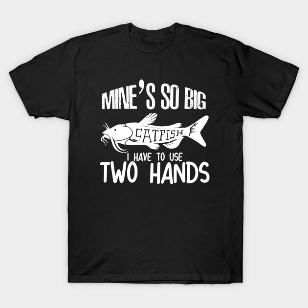 Mines So Big i have to use two hands - catfish lover - catfish fishing T-Shirt by Be Cute 